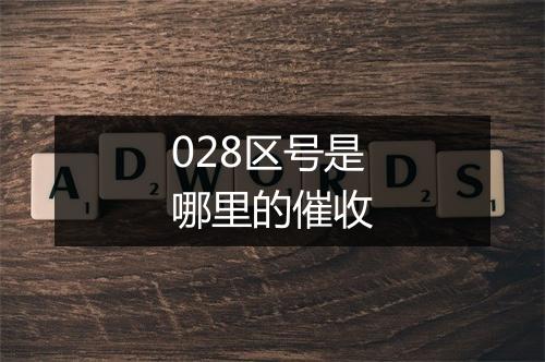 028区号是哪里的催收