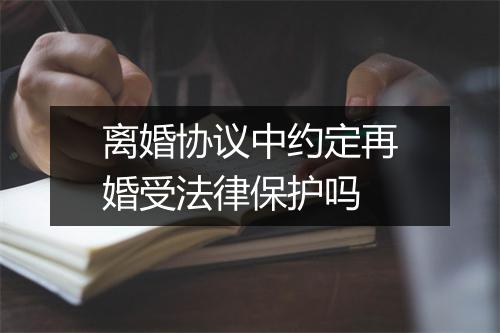 离婚协议中约定再婚受法律保护吗