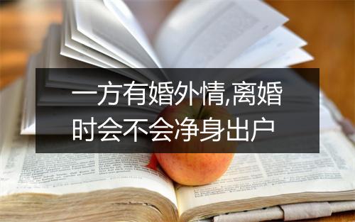 一方有婚外情,离婚时会不会净身出户