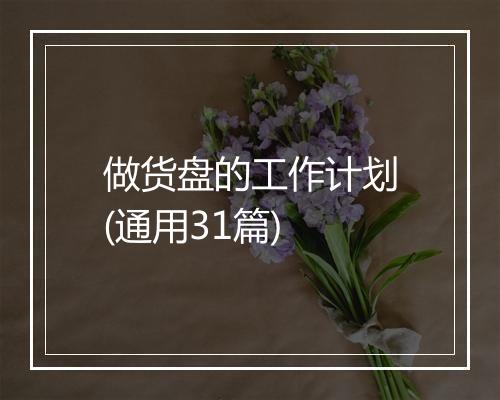 做货盘的工作计划(通用31篇)