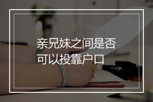 亲兄妹之间是否可以投靠户口