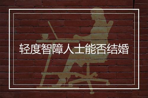 轻度智障人士能否结婚