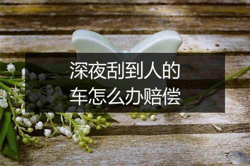 深夜刮到人的车怎么办赔偿
