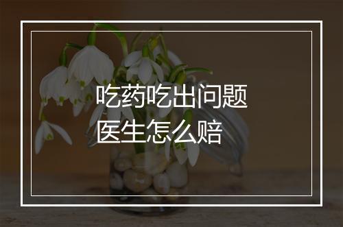 吃药吃出问题医生怎么赔
