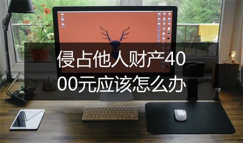 侵占他人财产4000元应该怎么办