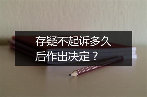 存疑不起诉多久后作出决定?