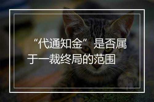 “代通知金”是否属于一裁终局的范围