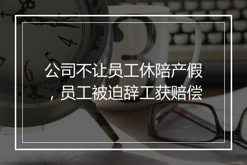 公司不让员工休陪产假,员工被迫辞工获赔偿