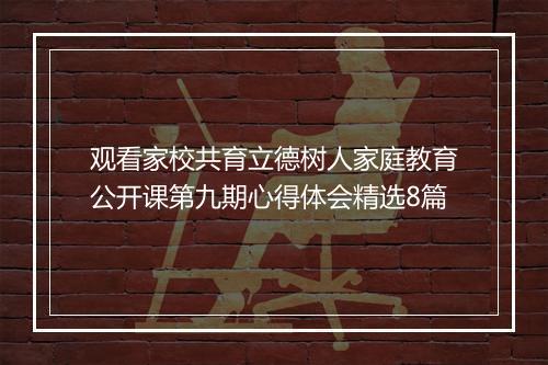 观看家校共育立德树人家庭教育公开课第九期心得体会精选8篇