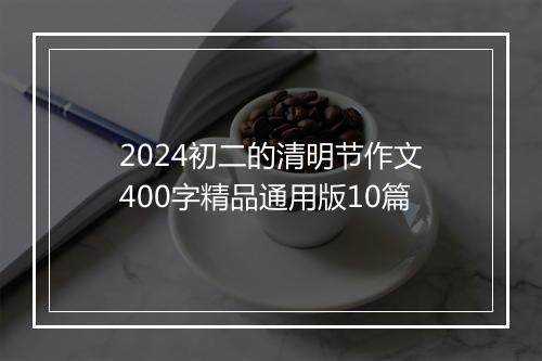 2024初二的清明节作文400字精品通用版10篇