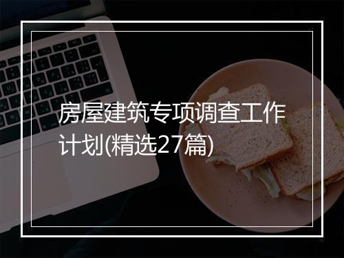 房屋建筑专项调查工作计划(精选27篇)