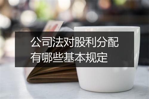 公司法对股利分配有哪些基本规定