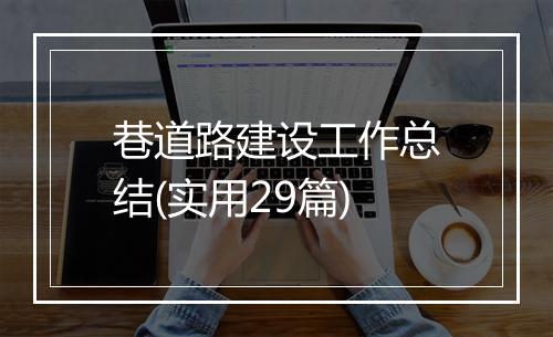 巷道路建设工作总结(实用29篇)
