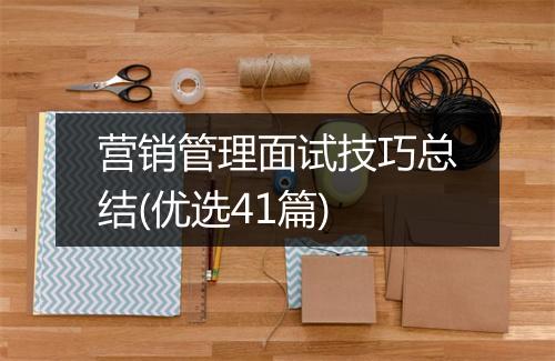 营销管理面试技巧总结(优选41篇)