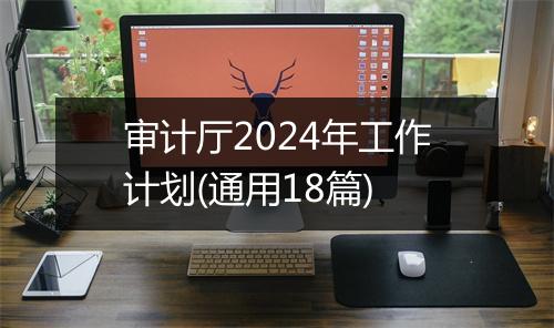 审计厅2024年工作计划(通用18篇)