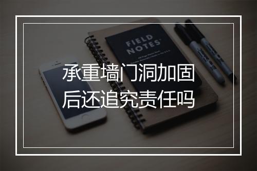 承重墙门洞加固后还追究责任吗