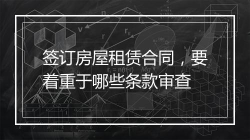签订房屋租赁合同,要着重于哪些条款审查