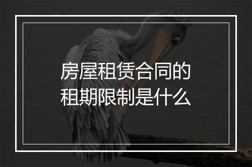 房屋租赁合同的租期限制是什么