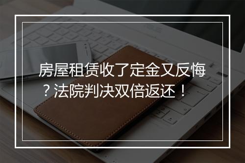 房屋租赁收了定金又反悔?法院判决双倍返还!