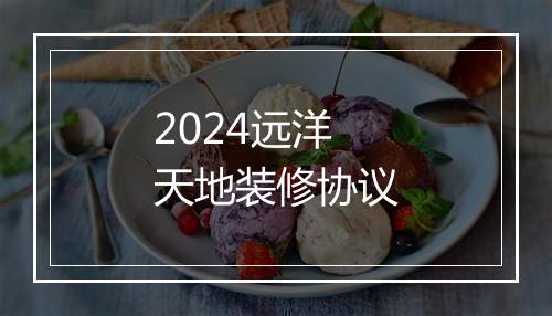 2024远洋天地装修协议
