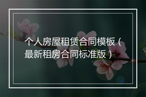 个人房屋租赁合同模板(最新租房合同标准版)