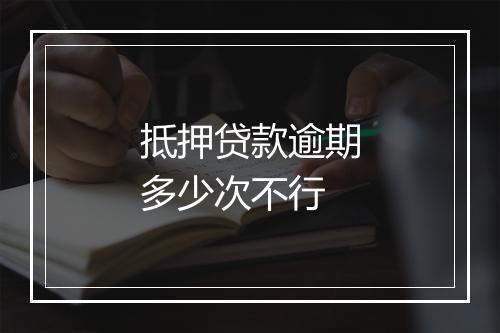 抵押贷款逾期多少次不行