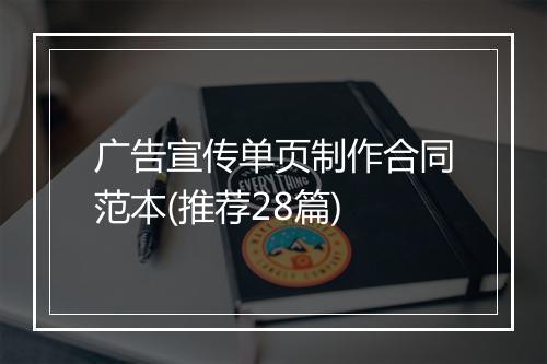 广告宣传单页制作合同范本(推荐28篇)