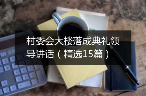 村委会大楼落成典礼领导讲话(精选15篇)