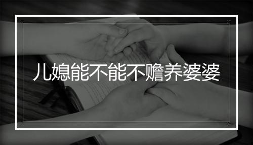 儿媳能不能不赡养婆婆