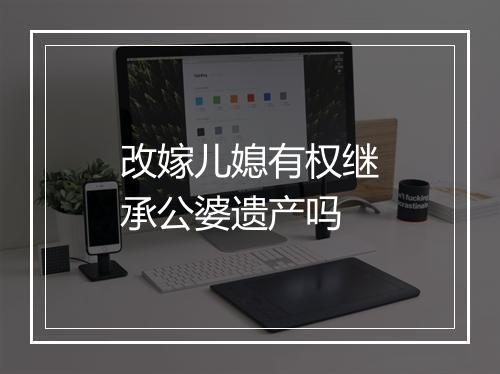改嫁儿媳有权继承公婆遗产吗