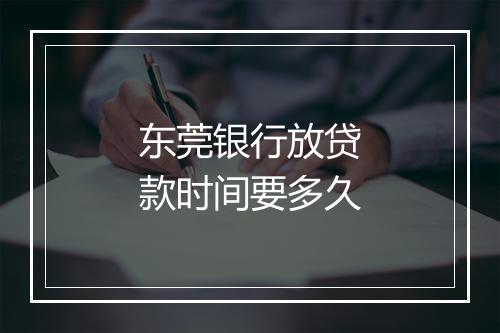 东莞银行放贷款时间要多久