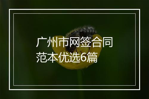 广州市网签合同范本优选6篇