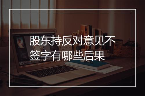 股东持反对意见不签字有哪些后果