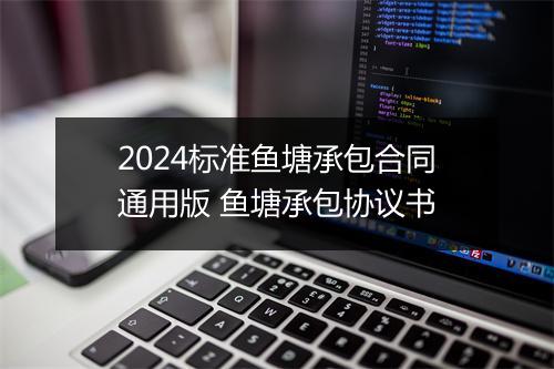 2024标准鱼塘承包合同通用版 鱼塘承包协议书