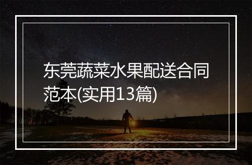 东莞蔬菜水果配送合同范本(实用13篇)