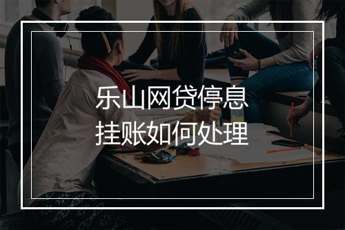乐山网贷停息挂账如何处理