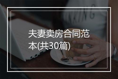 夫妻卖房合同范本(共30篇)