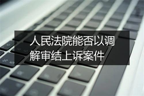 人民法院能否以调解审结上诉案件
