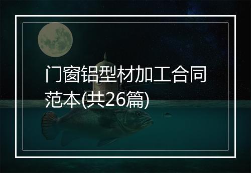 门窗铝型材加工合同范本(共26篇)