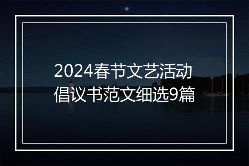 2024春节文艺活动倡议书范文细选9篇