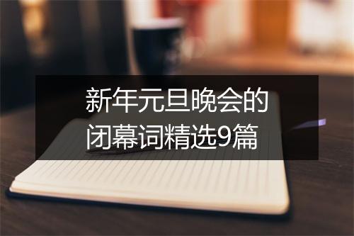 新年元旦晚会的闭幕词精选9篇