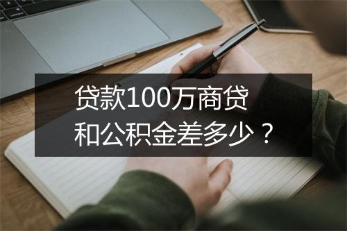 贷款100万商贷和公积金差多少?