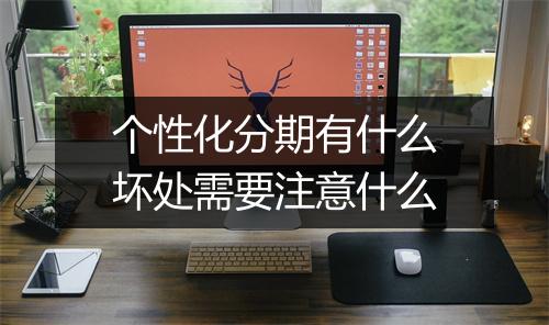 个性化分期有什么坏处需要注意什么