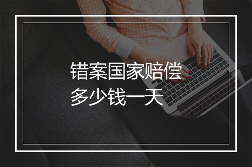 错案国家赔偿多少钱一天