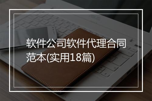 软件公司软件代理合同范本(实用18篇)