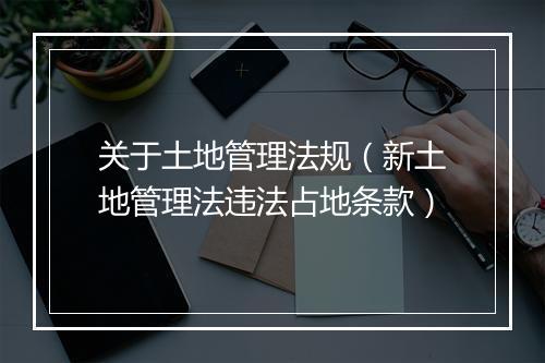 关于土地管理法规(新土地管理法违法占地条款)