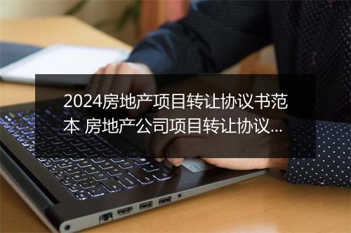 2024房地产项目转让协议书范本 房地产公司项目转让协议范本