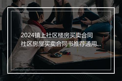 2024镇上社区楼房买卖合同 社区房屋买卖合同书推荐通用版11篇