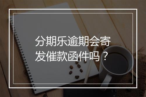 分期乐逾期会寄发催款函件吗?
