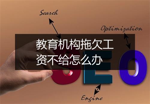 教育机构拖欠工资不给怎么办